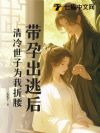 带孕出逃后,清冷世子为我折腰
