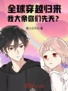 全球穿越归来,我大帝你们先天?